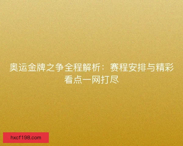 奥运金牌之争全程解析：赛程安排与精彩看点一网打尽