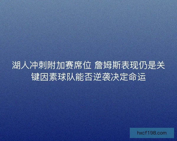 湖人冲刺附加赛席位 詹姆斯表现仍是关键因素球队能否逆袭决定命运
